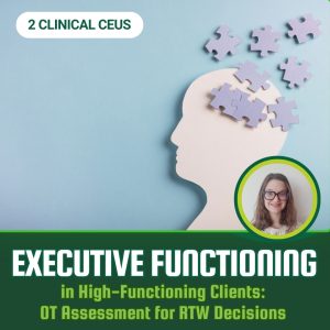 Executive Functioning in High-Functioning Clients: OT Assessment for Return-to-Work Decisions